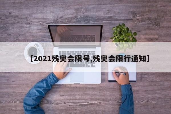 【2021残奥会限号,残奥会限行通知】