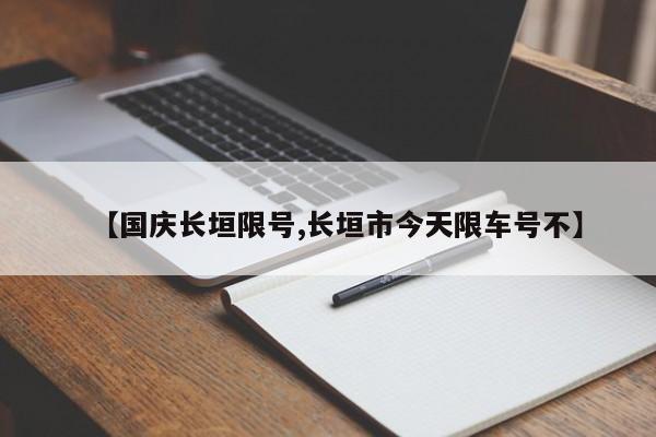 【国庆长垣限号,长垣市今天限车号不】