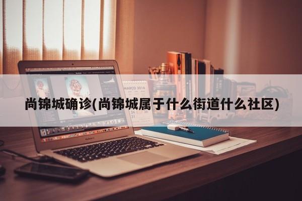 尚锦城确诊(尚锦城属于什么街道什么社区)