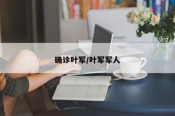 确诊叶军/叶军军人
