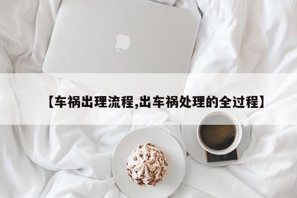 【车祸出理流程,出车祸处理的全过程】