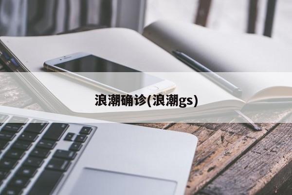 浪潮确诊(浪潮gs)