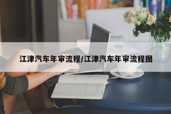 江津汽车年审流程/江津汽车年审流程图