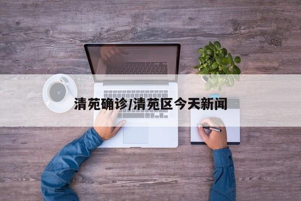 清苑确诊/清苑区今天新闻