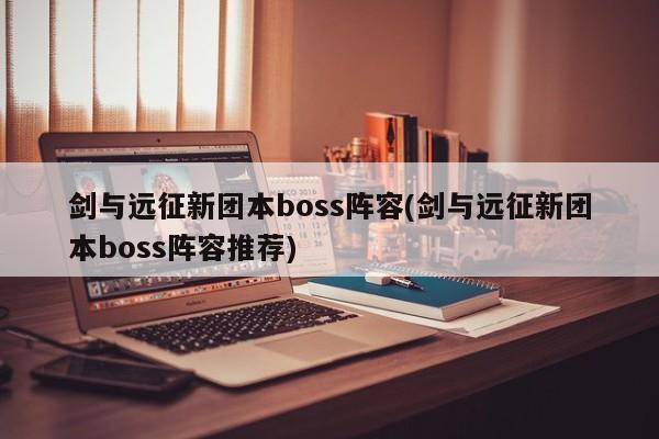 剑与远征新团本boss阵容(剑与远征新团本boss阵容推荐)