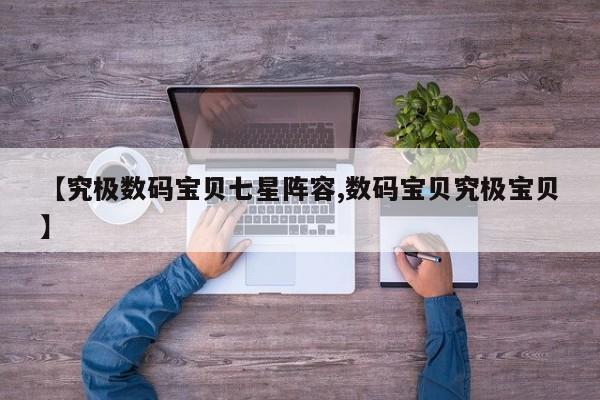 【究极数码宝贝七星阵容,数码宝贝究极宝贝】